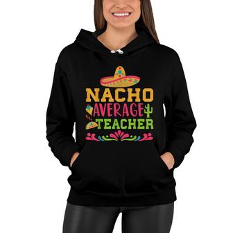 Nacho Average Teacher Funny Spanish Teacher Women Hoodie - Seseable