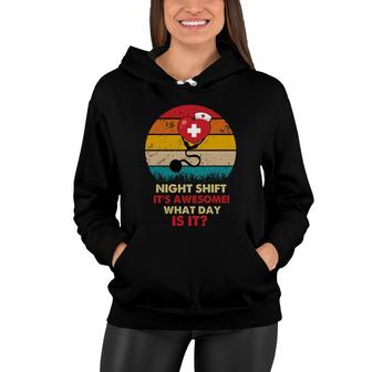 Night Shift Its Awesome What Day Is It Nurses Day 2022 Women Hoodie - Seseable