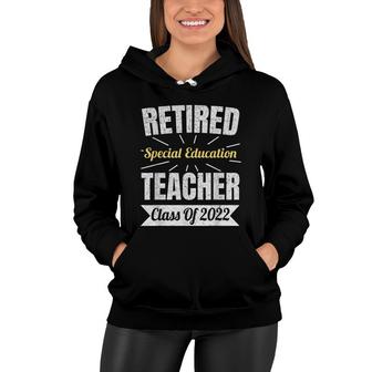 Retired Special Education Teacher Class Of 2022 Retirement Women Hoodie - Seseable