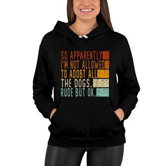 So Apparently Im Not Allowed To Adopt All The Dogs Women Hoodie - Seseable