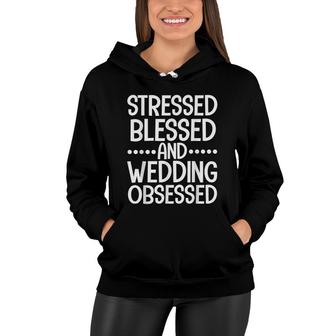 Stressed Blessed And Wedding Obsessed Bride Wedding Planner Women Hoodie - Seseable