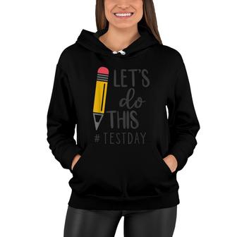 Test Day Teacher Lets Do This Test Day State Testing Teacher Women Hoodie - Seseable
