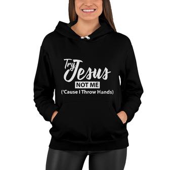 Try Jesus Not Me Cause I Throw Hands 2022 Trend Women Hoodie - Seseable