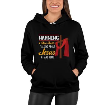 Warning I May Start Talking About Jesus At Any Time Bible Verse Graphic Christian Women Hoodie - Seseable