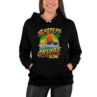 Womens Sisters Dont Let Sisters Cruise Alone Girls Trip Vacation Women Hoodie | Mazezy