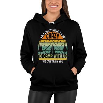 You Dont Have To Be Crazy To Camp With Us We Can Train You New Women Hoodie - Seseable