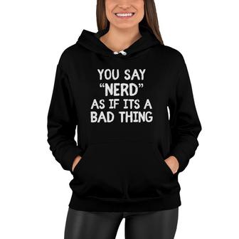 You Say Nerd As If Its A Bad Thing Funny Nerds Gift Boys Men Women Hoodie | Mazezy AU