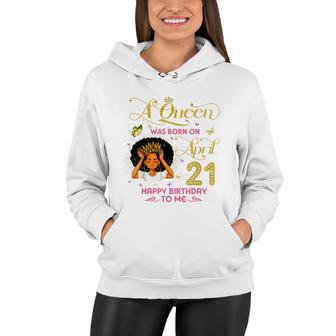A Queen Was Born On April 21 Happy Birthday To Me 21St April Women Hoodie - Seseable