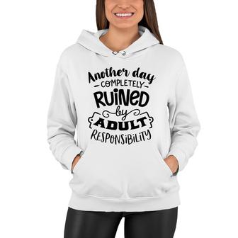 Another Day Completely Ruined By Adult Responsibility Sarcastic Funny Quote Black Color Women Hoodie - Seseable