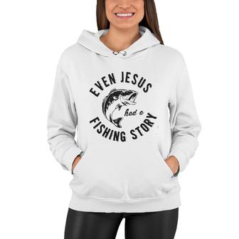 Even Jesus Had A Fishing Story New Trend 2022 Women Hoodie - Seseable