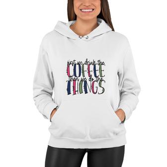 First We Drink The Coffee Then We Do The Things Coffee And Book Lover Women Hoodie - Seseable