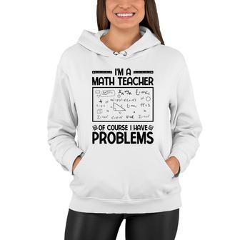Im A Math Teacher Of Course I Have Problems Black Version Women Hoodie - Seseable