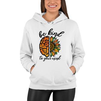 Mental Health Awareness Sunflower Brain Be Kind To Your Mind Women Hoodie - Seseable