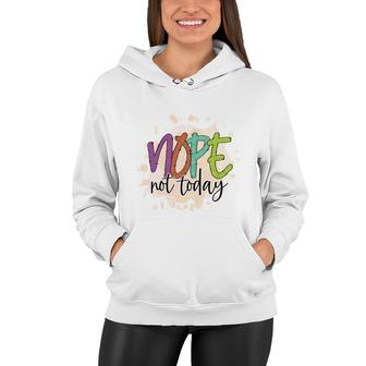 Nope Not Today Sarcastic Funny Quote Women Hoodie - Seseable