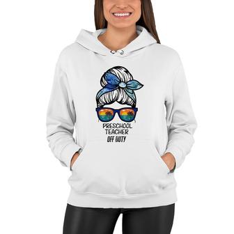 Preschool Teacher Off Duty Messy Bun Beach Funny Teacher Women Hoodie - Thegiftio