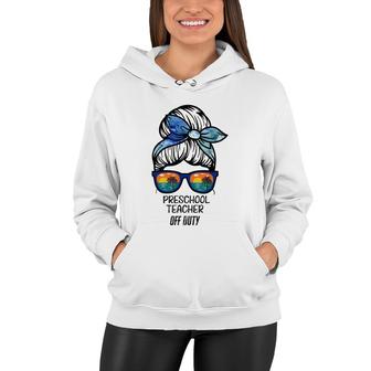 Preschool Teacher Off Duty Messy Bun Beach Funny Teacher Women Hoodie - Thegiftio UK