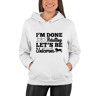 Simple I Am Done Adulting Lets Be Unicorns Gift Women Hoodie - Seseable