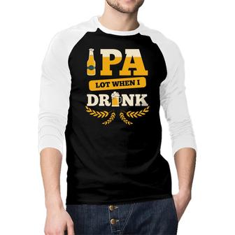 Beer Pa Lot When I Drink Craft Beer Lovers Gifts Raglan Baseball Shirt - Seseable
