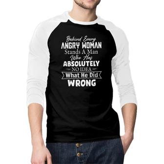 Behind Every Angry Woman Stands A Man Who Has Absolutely No Idea 2022 Trend Raglan Baseball Shirt - Seseable