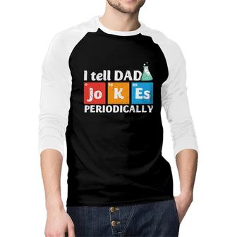 Chemistry I Tell Dad Jokes Periodically Funny Fathers Day Idea Raglan Baseball Shirt - Seseable