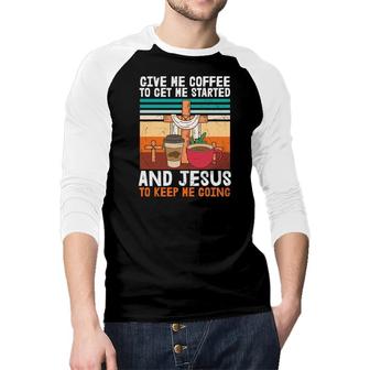 Give Me Coffee To Get Me Started Bible Verse Graphic Christian Raglan Baseball Shirt - Seseable