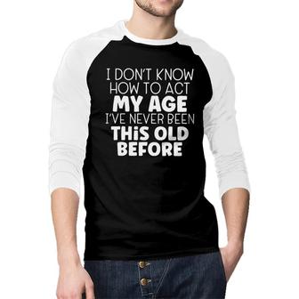 How To Act My Age Design 2022 Gift Raglan Baseball Shirt - Seseable