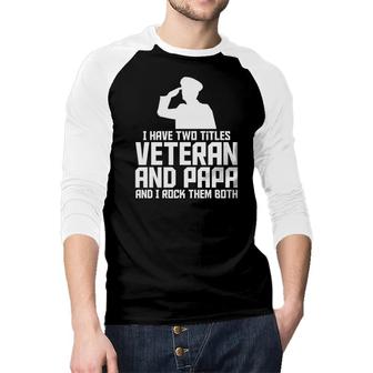 I Have Two Titles Veteran And Papa And I Rock Them Both Fathers Gift Raglan Baseball Shirt - Seseable