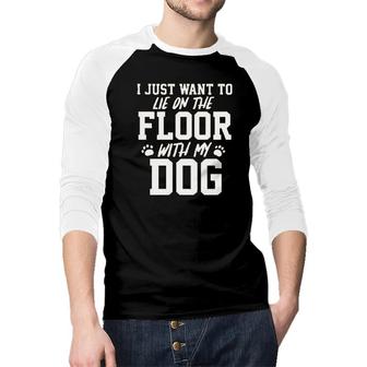 I Just Want To Lie On The Floor With My Dog Raglan Baseball Shirt - Seseable