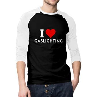 I Love Gaslighting Raglan Baseball Shirt - Seseable
