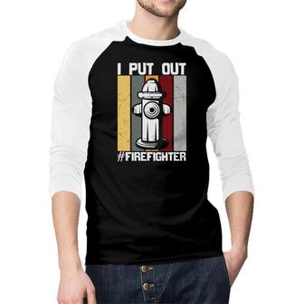 I Put Out Firefighter Meaningful Great Gift Raglan Baseball Shirt - Seseable