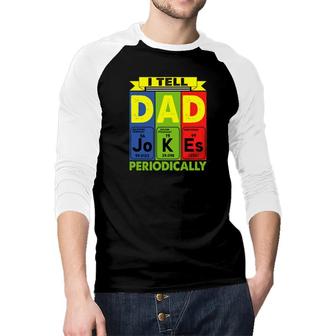 I Tell Dad Jokes Periodically Chemistry Funny Cute Fathers Day Gift Raglan Baseball Shirt - Seseable