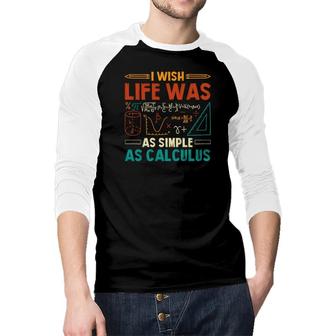 I Wish Life Was As Simple As Calculus Math Teacher Colorful Version Raglan Baseball Shirt - Seseable