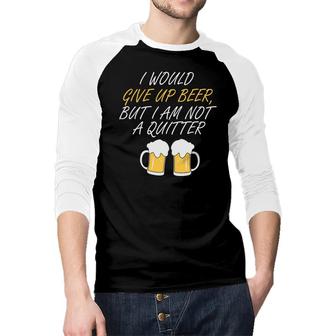 I Would Give Up Beer Nice Beer Lovers Gifts Raglan Baseball Shirt - Seseable
