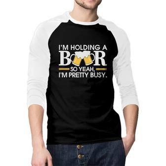 Im Holding Beer Pretty Busy Funny Beer Lovers Gifts Raglan Baseball Shirt - Seseable
