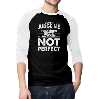 L Dont Judge Me I Was Born To Be Awesome Not Perfect New Trend 2022 Raglan Baseball Shirt - Seseable