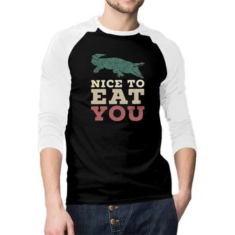 Nice To Eat You Funny Crocodile 2022 Trend Raglan Baseball Shirt | Seseable CA