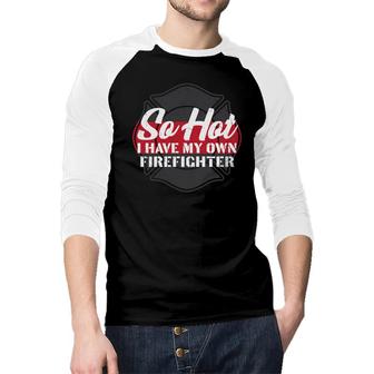So Hot I Have My Own Firefighter Great Graphic Raglan Baseball Shirt - Seseable