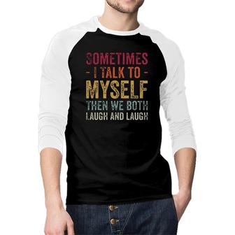 Sometimes I Talk To Myself Then We Both Laugh And Laugh New Mode Raglan Baseball Shirt - Seseable