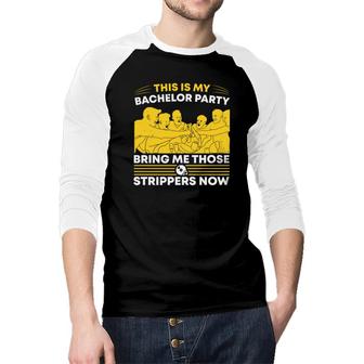 This Is My Bachelor Party Bring Me Those Strippers Now Groom Bachelor Party Raglan Baseball Shirt - Seseable