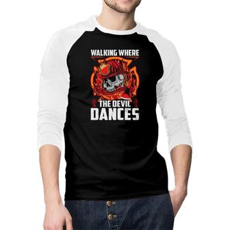 Walking Where The Devil Dances Firefighter Jobs Raglan Baseball Shirt - Seseable