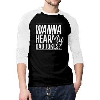Wanna Hear My Dad Jokes Father Sarcastic Dad Joke Daddy Raglan Baseball Shirt - Seseable