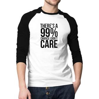 Best Gift Theres A 99 Chance I Dont Care For 2022 Raglan Baseball Shirt - Seseable