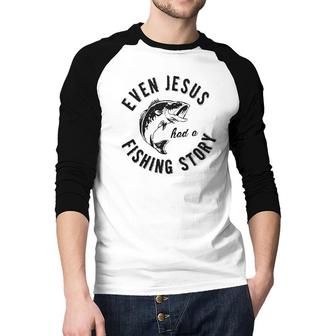 Even Jesus Had A Fishing Story New Trend 2022 Raglan Baseball Shirt - Seseable