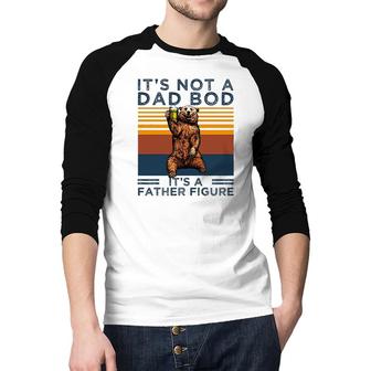 Its Not A Dad Bod Its A Father Figure Funny Fathers Day Gift Raglan Baseball Shirt - Seseable