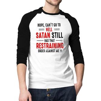 Nope Cant Go To Hell Satan Still Has That Restraining Order Against Me Design 2022 Gift Raglan Baseball Shirt - Seseable