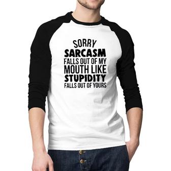 Sorry Sarcasm Falls Out Of My Mouth Like Stupidity 2022 Trend Raglan Baseball Shirt - Seseable