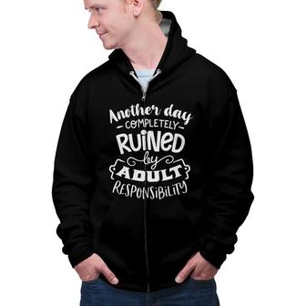 Another Day Completely Ruined By Adult Responsibility Sarcastic Funny Quote White Color Zip Up Hoodie - Seseable