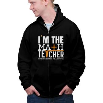 Funny Design Formula Im The Math Teacher Nothing Scares Me Anymore Zip Up Hoodie - Seseable
