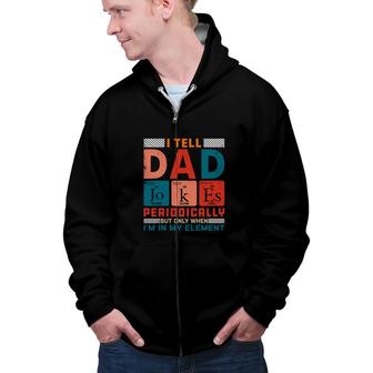 Funny I Tell Dad Jokes Periodically Present For Fathers Day Zip Up Hoodie - Seseable