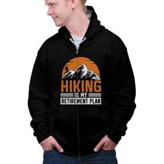 Hiking Is My Retirement Plan Explore Travel Lover Graphic Zip Up Hoodie - Seseable